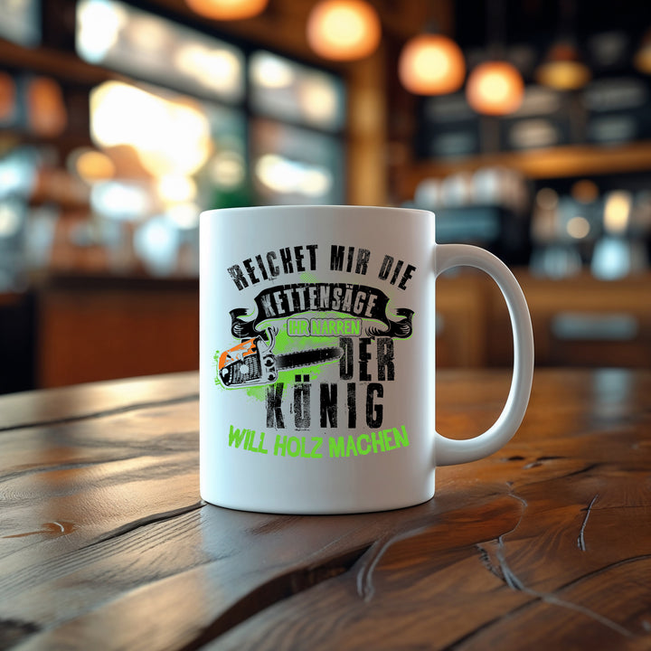 Der König will Holz machen Tasse | Kaffeetasse Kaffeebecher Holzfäller Forstarbeiter