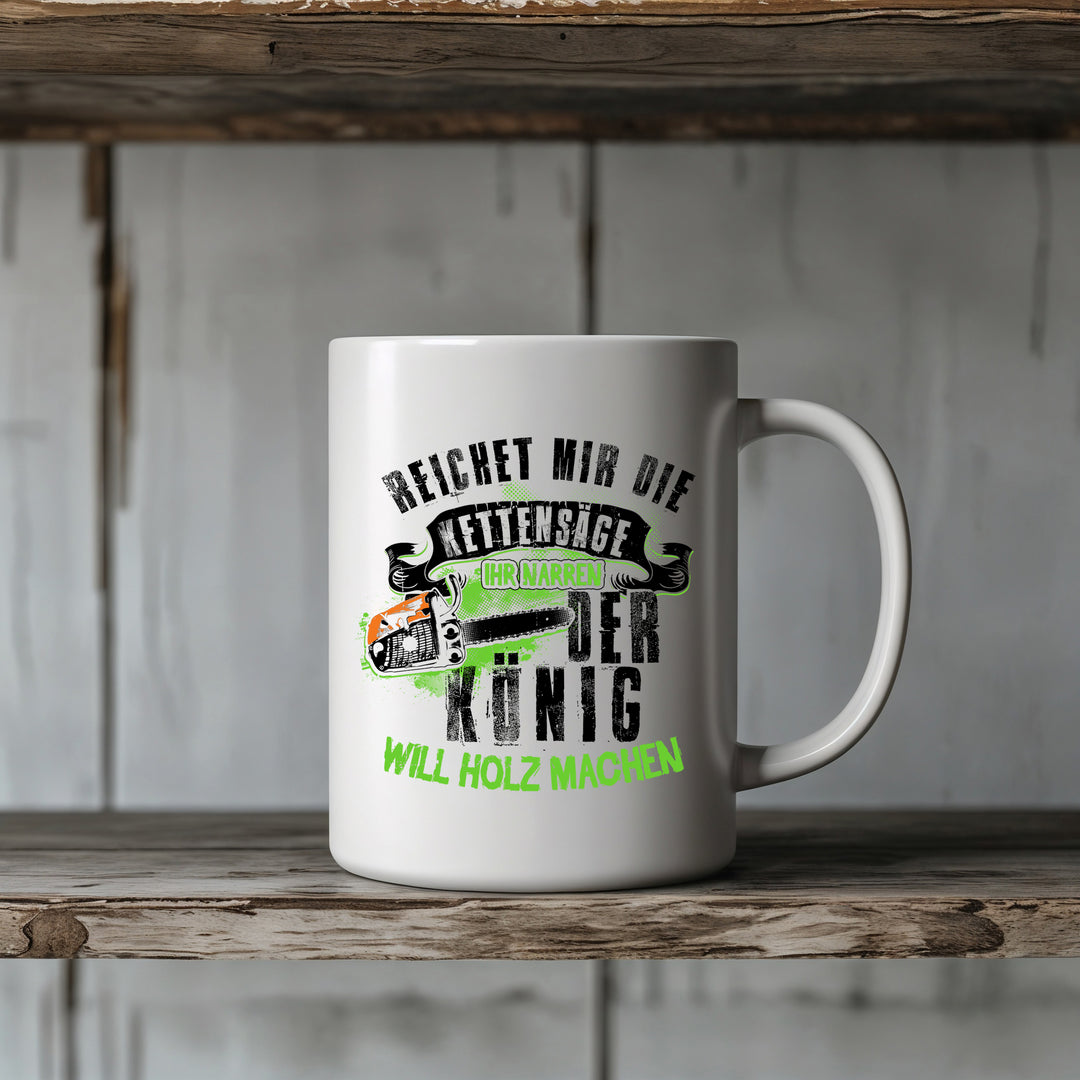 Der König will Holz machen Tasse | Kaffeetasse Kaffeebecher Holzfäller Forstarbeiter